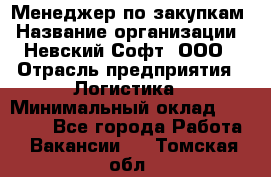 Менеджер по закупкам › Название организации ­ Невский Софт, ООО › Отрасль предприятия ­ Логистика › Минимальный оклад ­ 30 000 - Все города Работа » Вакансии   . Томская обл.